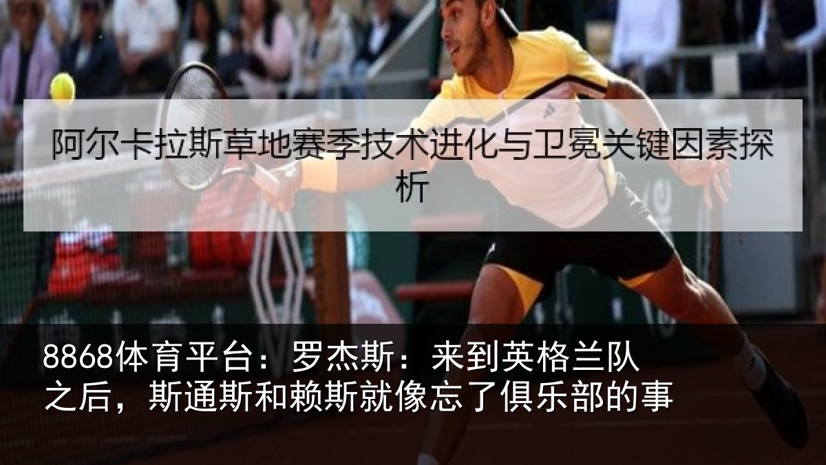 8868体育平台：罗杰相关情况后斯相关情况了俱乐部的事